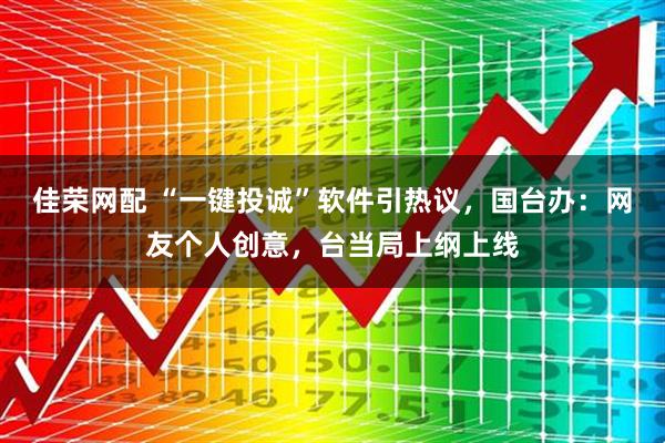 佳荣网配 “一键投诚”软件引热议，国台办：网友个人创意，台当局上纲上线